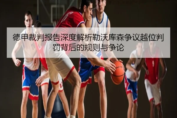 德甲裁判报告深度解析勒沃库森争议越位判罚背后的规则与争论